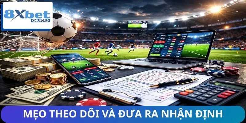 Mẹo theo dõi và đưa ra nhận định trận cầu tâm điểm hợp lý